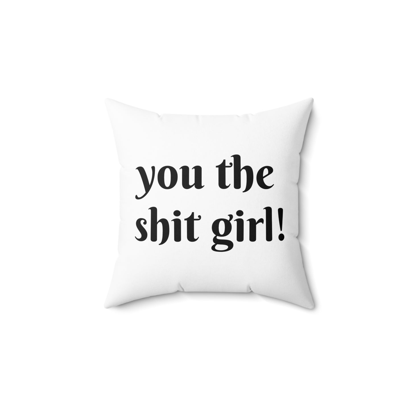 You the shit girl! Spun Polyester Square Pillow