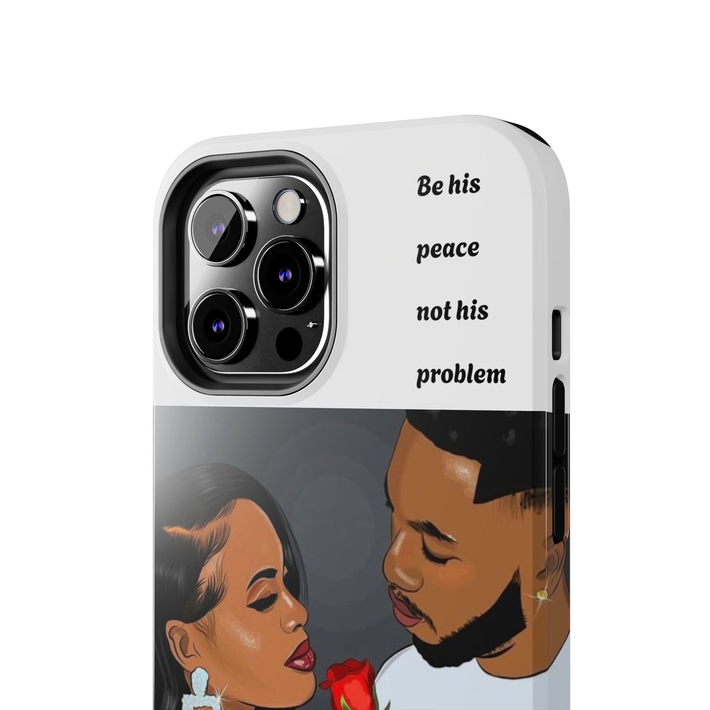 “Be his peace not his problem” Tough Phone Cases
