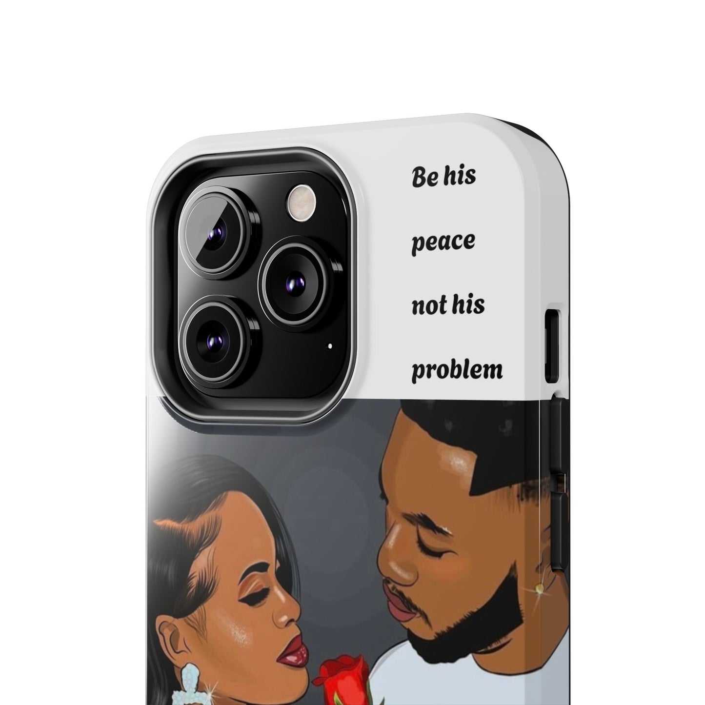 “Be his peace not his problem” Tough Phone Cases