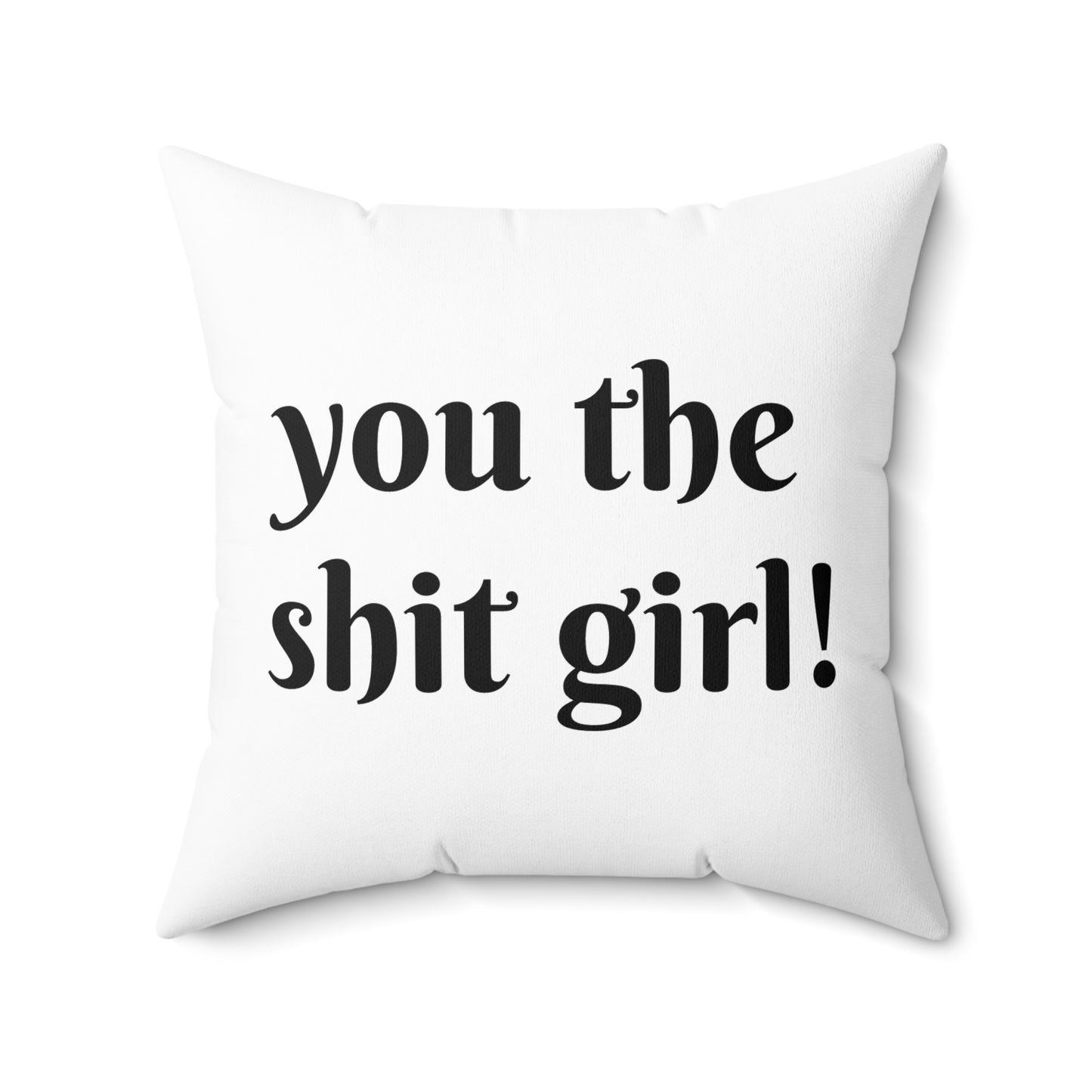 You the shit girl! Spun Polyester Square Pillow