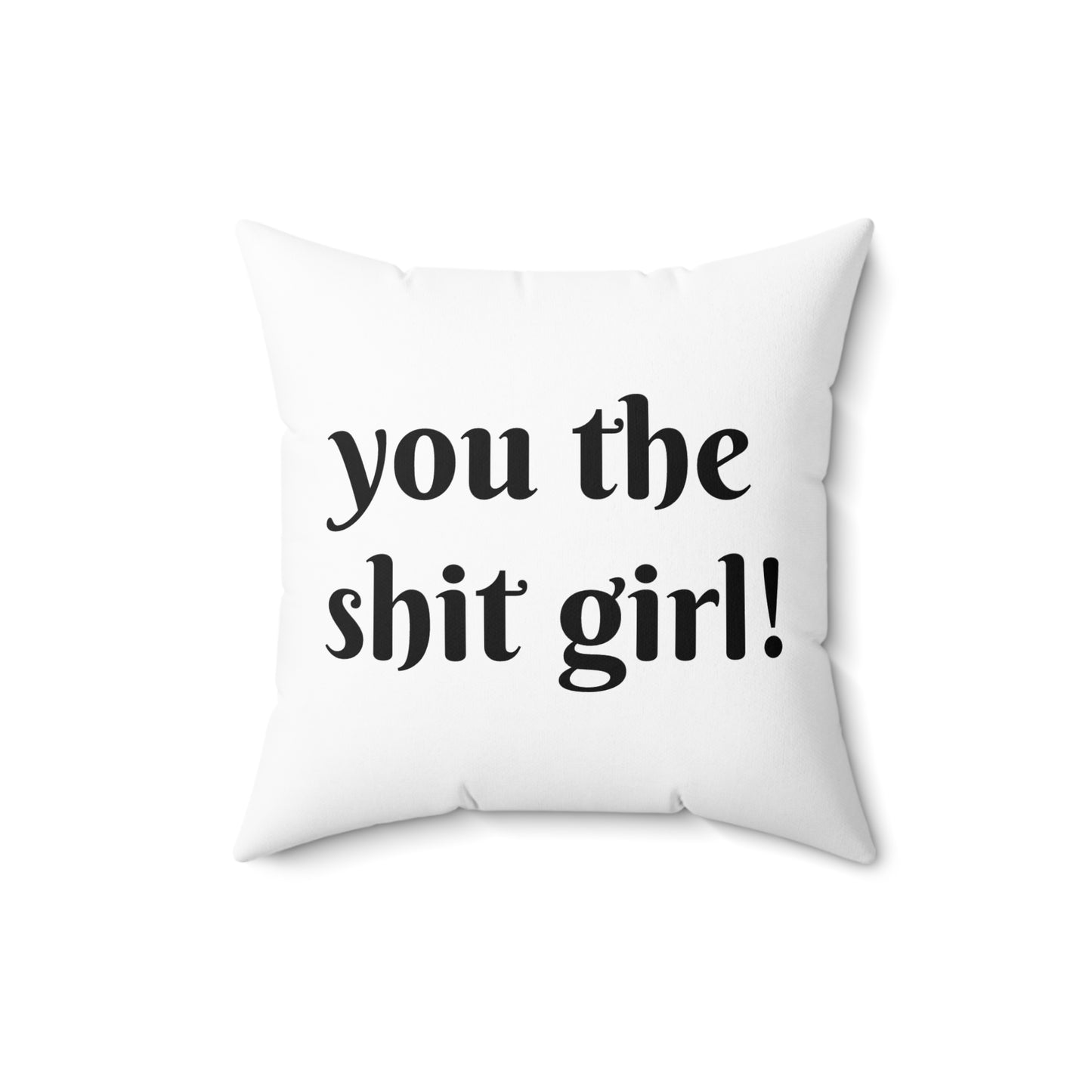 You the shit girl! Spun Polyester Square Pillow